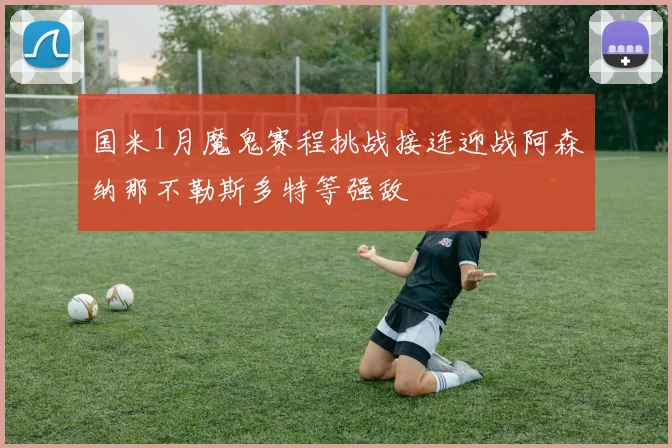 国米1月魔鬼赛程挑战接连迎战阿森纳那不勒斯多特等强敌